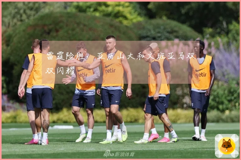 雷霆险胜，亚历山大和文班亚马双双闪耀